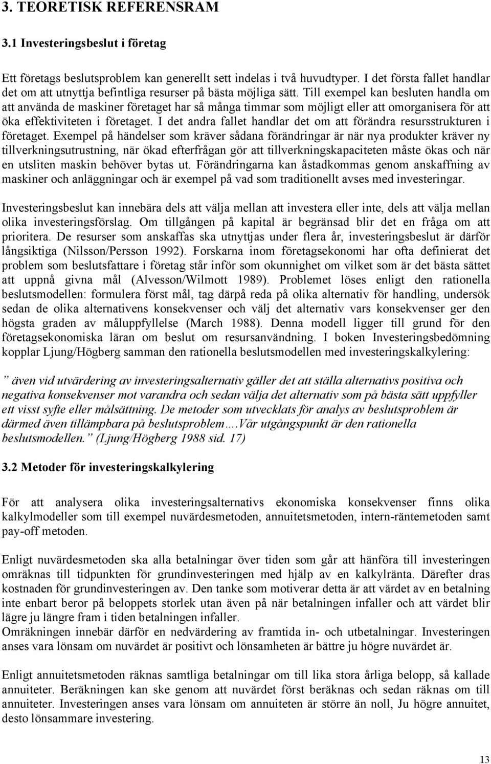 Till exempel kan besluten handla om att använda de maskiner företaget har så många timmar som möjligt eller att omorganisera för att öka effektiviteten i företaget.