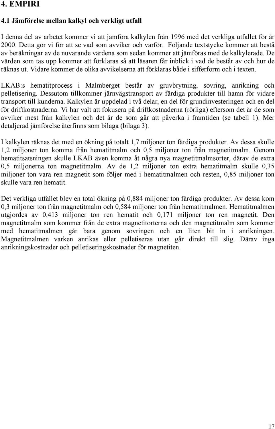 De värden som tas upp kommer att förklaras så att läsaren får inblick i vad de består av och hur de räknas ut. Vidare kommer de olika avvikelserna att förklaras både i sifferform och i texten.