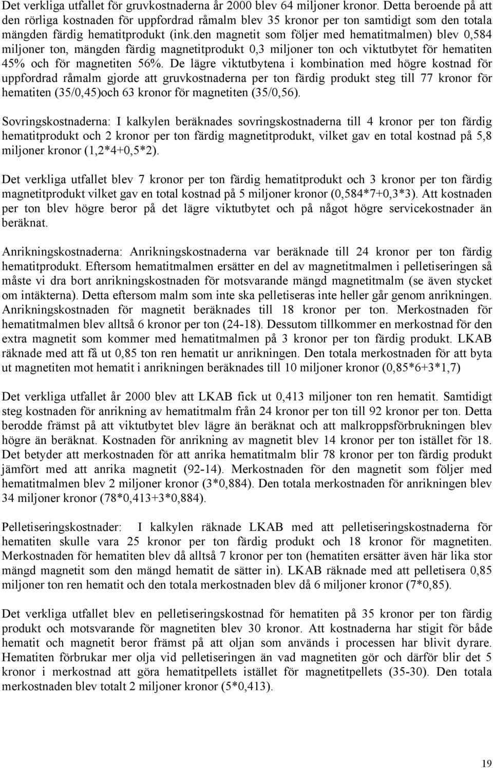 den magnetit som följer med hematitmalmen) blev 0,584 miljoner ton, mängden färdig magnetitprodukt 0,3 miljoner ton och viktutbytet för hematiten 45% och för magnetiten 56%.