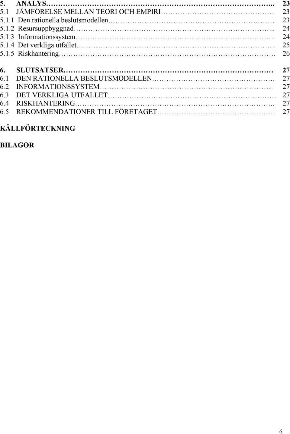 SLUTSATSER 27 6.1 DEN RATIONELLA BESLUTSMODELLEN 27 6.2 INFORMATIONSSYSTEM 27 6.3 DET VERKLIGA UTFALLET.