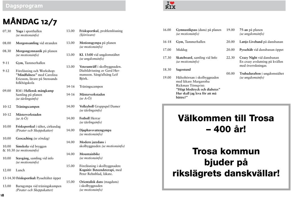 00 RM i Hellensk mångkamp Samling på planen 13.00 Motionsgympa på planen 13.00 KL 13:00 vid ungdomstältet 13.00 Veteranträff i skolbyggnaden. Diabildvisning av Gerd Hermansson.