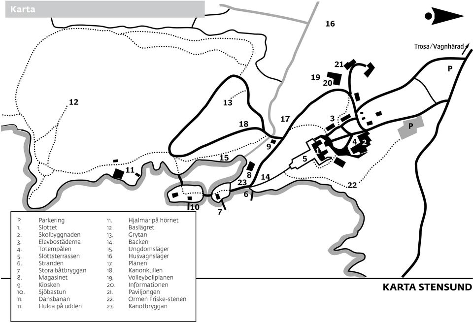 Dansbanan 11. Hulda på udden 11. Hjalmar på hörnet 12. Baslägret 13. Grytan 14. Backen 15. Ungdomsläger 16 Husvagnsläger 17.