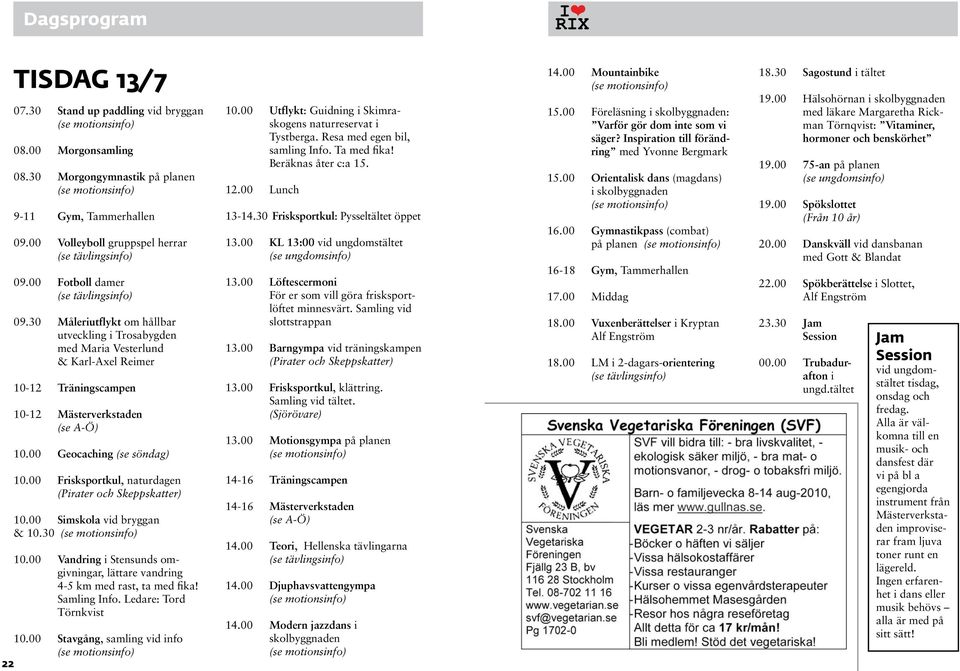 00 Frisksportkul, naturdagen (Pirater och Skeppskatter) 10.00 Simskola vid bryggan & 10.30 10.00 Vandring i Stensunds omgivningar, lättare vandring 4-5 km med rast, ta med fika! Samling Info.