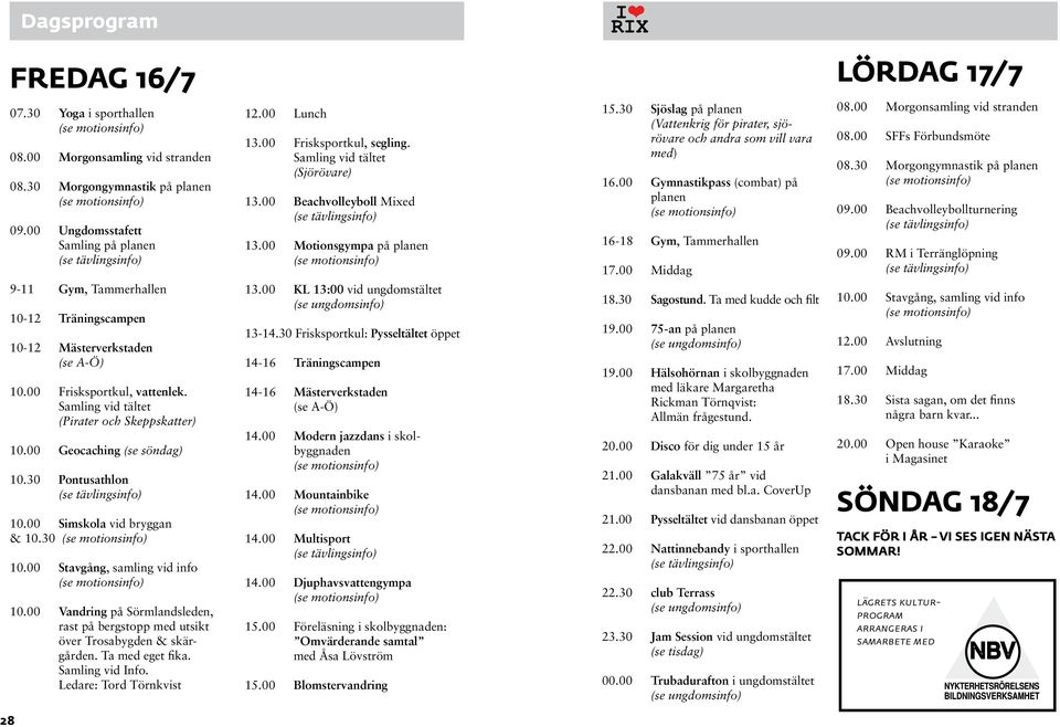 00 Geocaching (se söndag) 10.30 Pontusathlon 10.00 Simskola vid bryggan & 10.30 10.00 Stavgång, samling vid info 10.