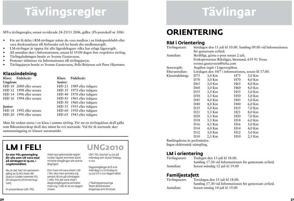 LM-tävlingar är öppna för alla lägerdeltagare vilka har erlagt lägeravgift. All anmälan sker i Informationen, senast kl 19.00 dagen före respektive tävling.