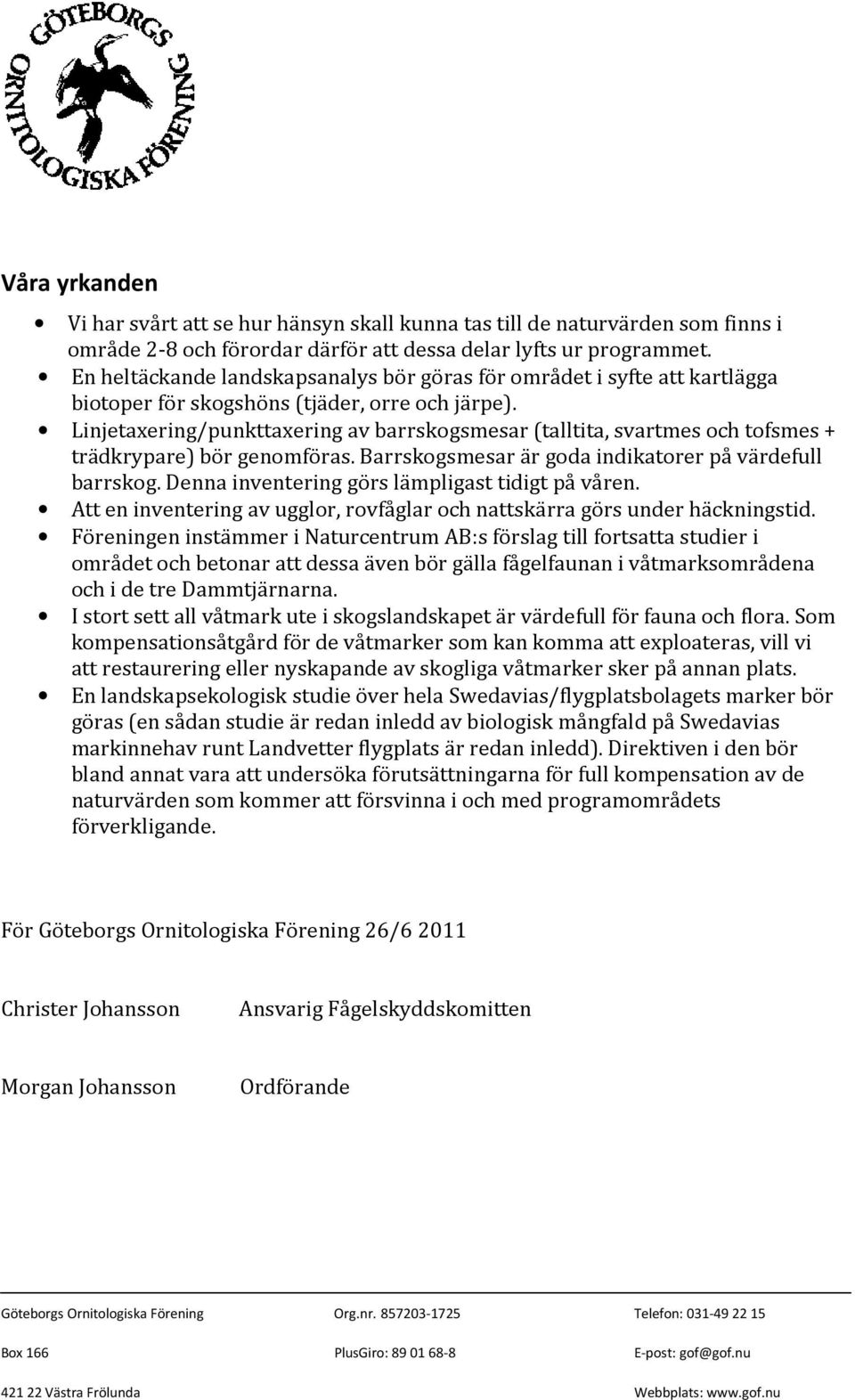 Linjetaxering/punkttaxering av barrskogsmesar (talltita, svartmes och tofsmes + trädkrypare) bör genomföras. Barrskogsmesar är goda indikatorer på värdefull barrskog.