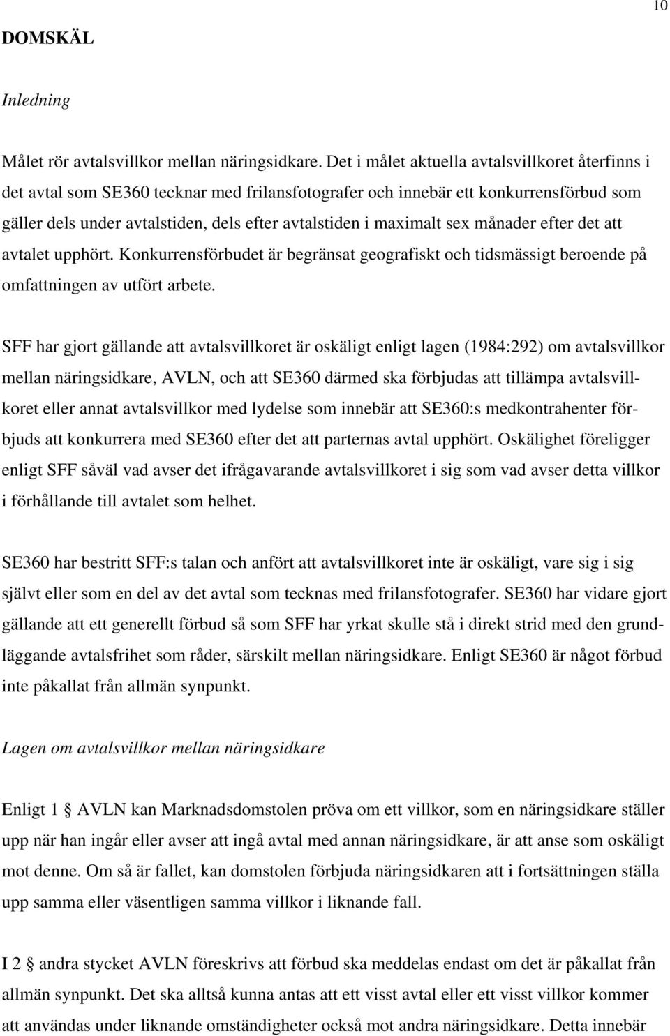 maximalt sex månader efter det att avtalet upphört. Konkurrensförbudet är begränsat geografiskt och tidsmässigt beroende på omfattningen av utfört arbete.