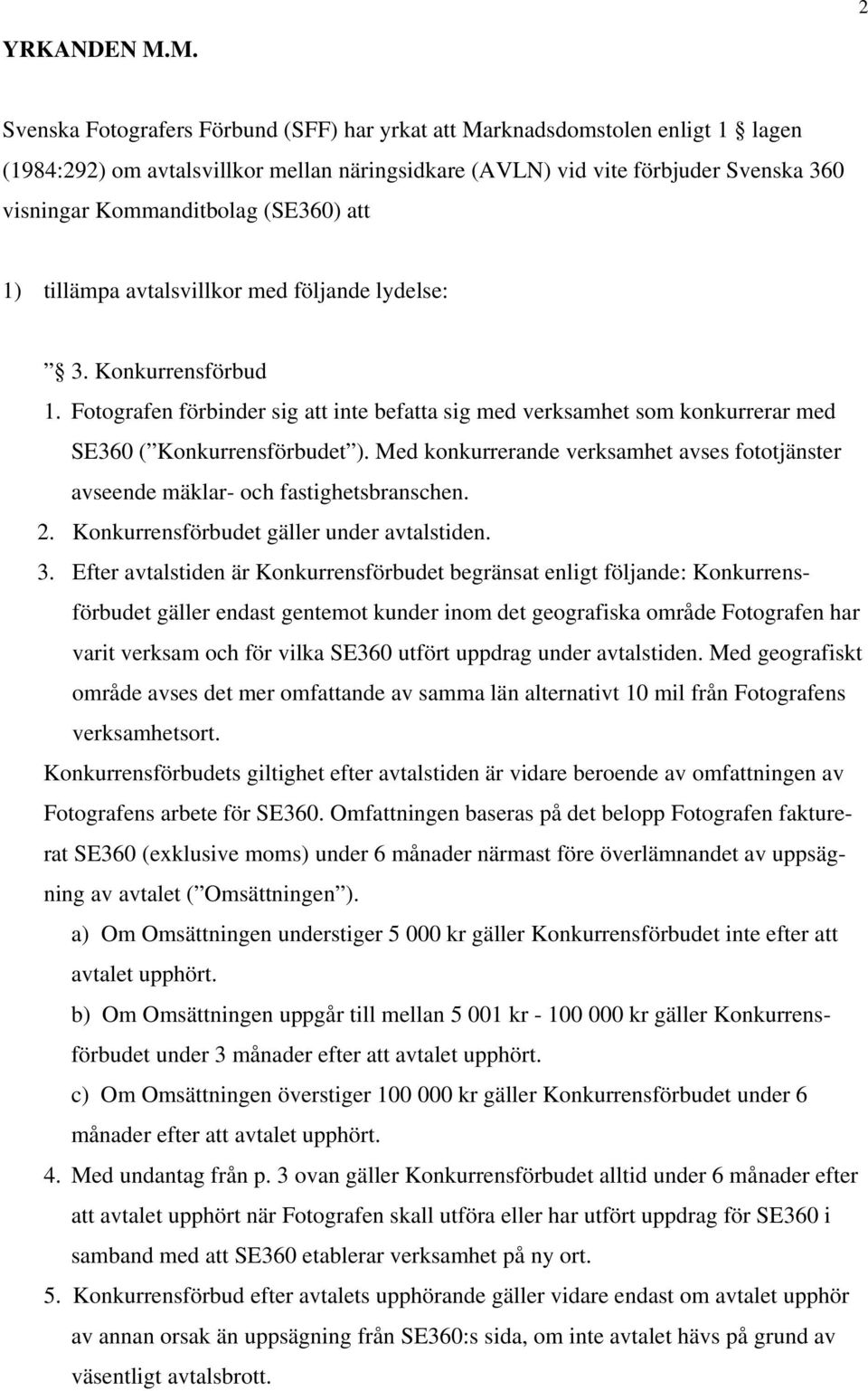 (SE360) att 1) tillämpa avtalsvillkor med följande lydelse: 3. Konkurrensförbud 1. Fotografen förbinder sig att inte befatta sig med verksamhet som konkurrerar med SE360 ( Konkurrensförbudet ).