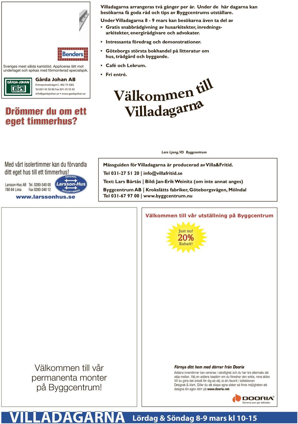 Under Villadagarna 8-9 mars kan besökarna även ta del av Gratis snabbrådgivning av husarkitekter, inredningsarkitekter, energirådgivare och advokater. Intressanta föredrag och demonstrationer.