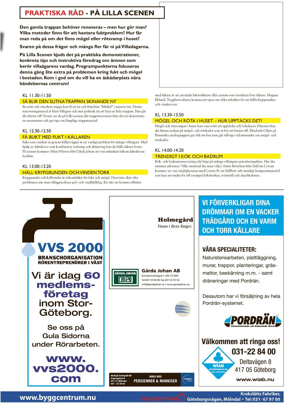 Programpunkterna fokuseras denna gång lite extra på problemen kring fukt och mögel i bostaden. Kom i god om du vill ha en åskådarplats nära händelsernas centrum! KL 11.30-11.