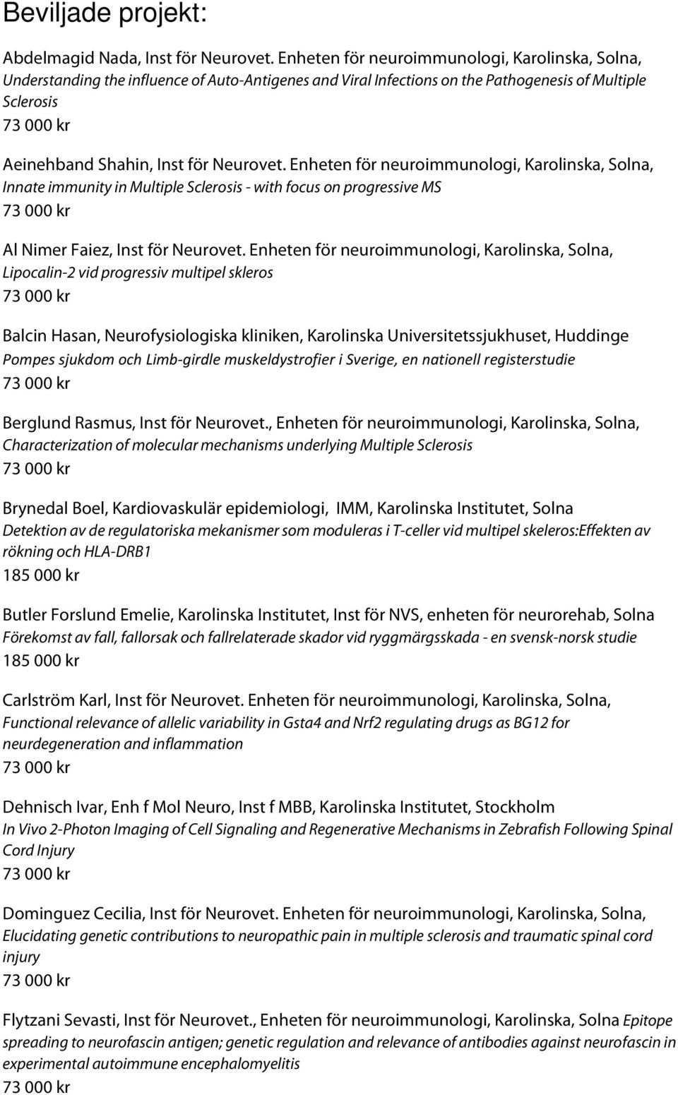 Enheten för neuroimmunologi, Karolinska, Solna, Innate immunity in Multiple Sclerosis - with focus on progressive MS Al Nimer Faiez, Inst för Neurovet.