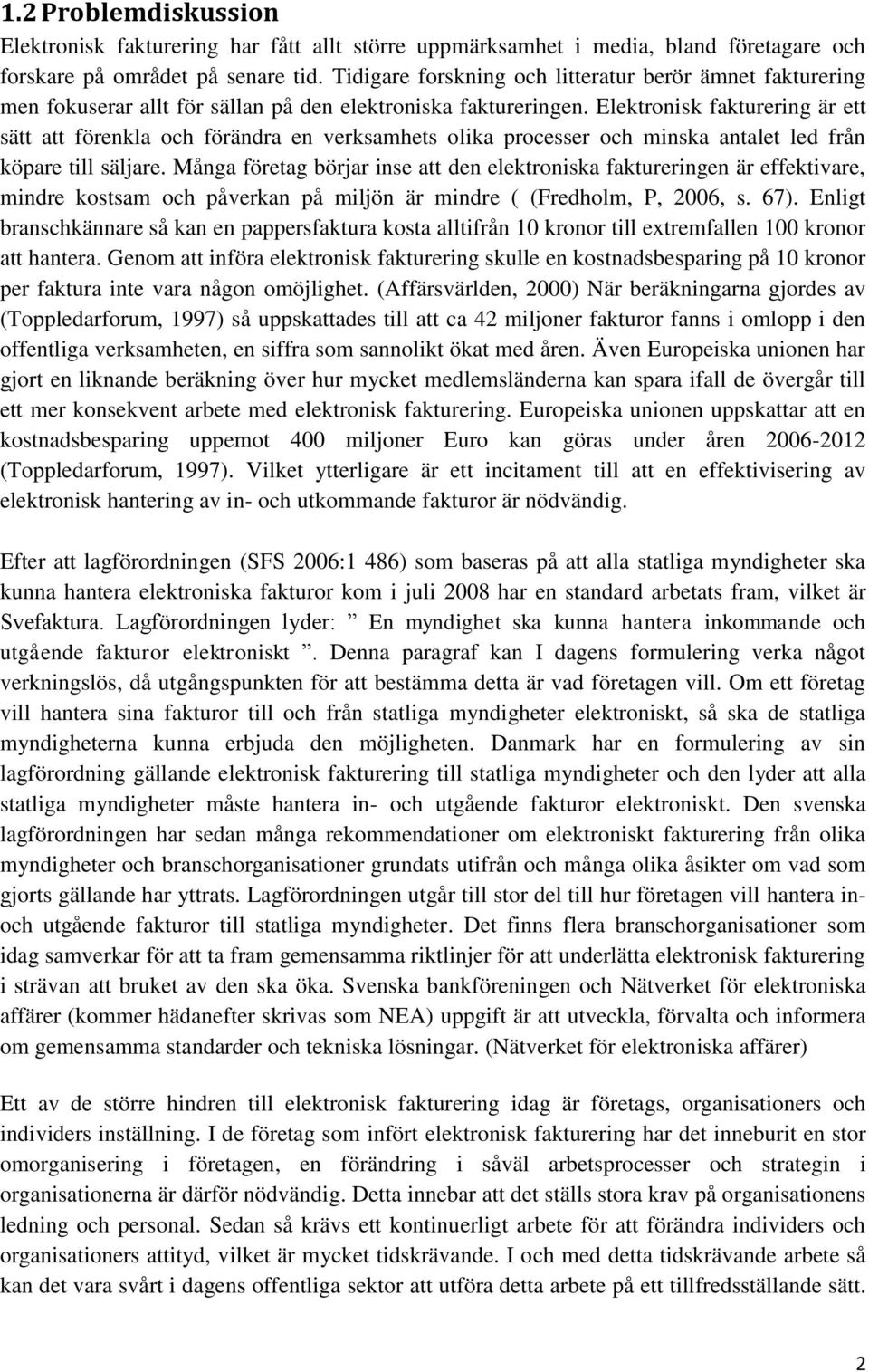 Elektronisk fakturering är ett sätt att förenkla och förändra en verksamhets olika processer och minska antalet led från köpare till säljare.