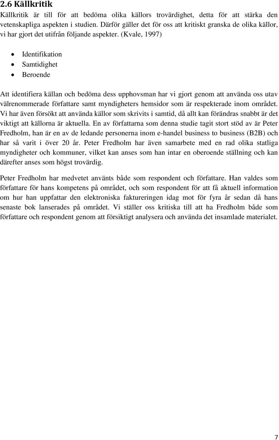 (Kvale, 1997) Identifikation Samtidighet Beroende Att identifiera källan och bedöma dess upphovsman har vi gjort genom att använda oss utav välrenommerade författare samt myndigheters hemsidor som är