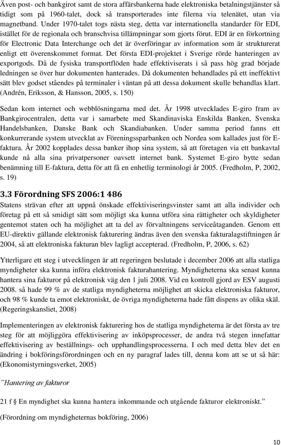 EDI är en förkortning för Electronic Data Interchange och det är överföringar av information som är strukturerat enligt ett överenskommet format.