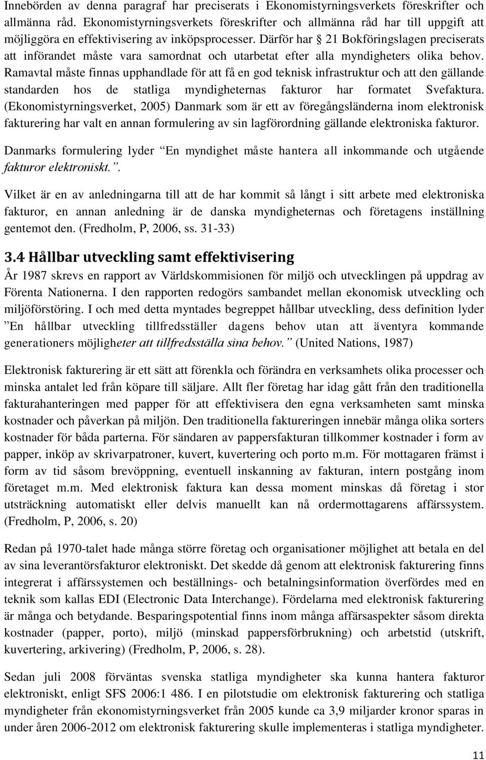 Därför har 21 Bokföringslagen preciserats att införandet måste vara samordnat och utarbetat efter alla myndigheters olika behov.