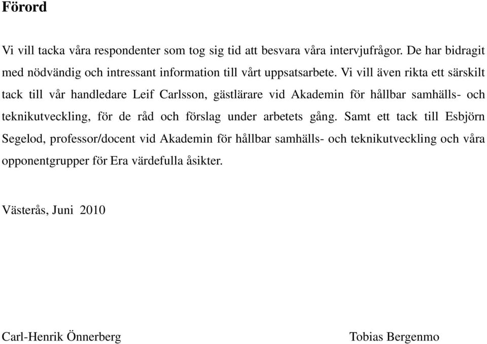 Vi vill även rikta ett särskilt tack till vår handledare Leif Carlsson, gästlärare vid Akademin för hållbar samhälls- och teknikutveckling, för