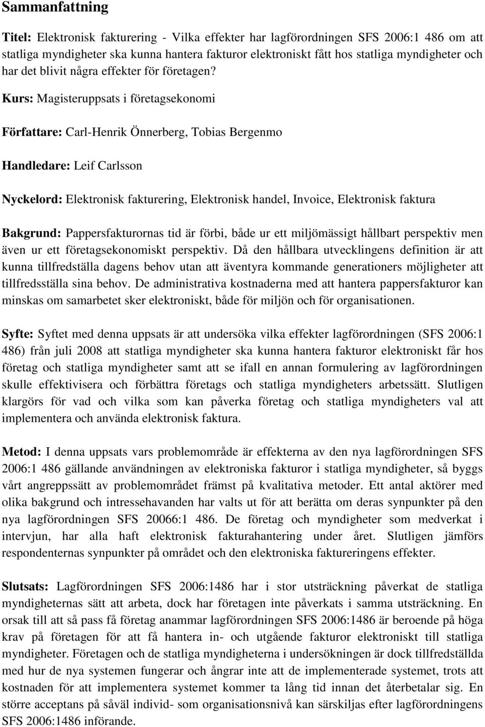 Kurs: Magisteruppsats i företagsekonomi Författare: Carl-Henrik Önnerberg, Tobias Bergenmo Handledare: Leif Carlsson Nyckelord: Elektronisk fakturering, Elektronisk handel, Invoice, Elektronisk