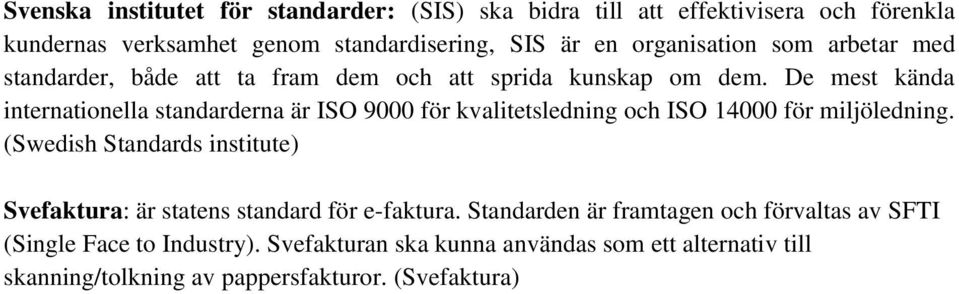 De mest kända internationella standarderna är ISO 9000 för kvalitetsledning och ISO 14000 för miljöledning.