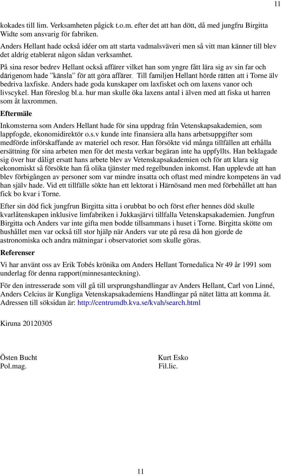 På sina resor bedrev Hellant också affärer vilket han som yngre fått lära sig av sin far och därigenom hade känsla för att göra affärer.