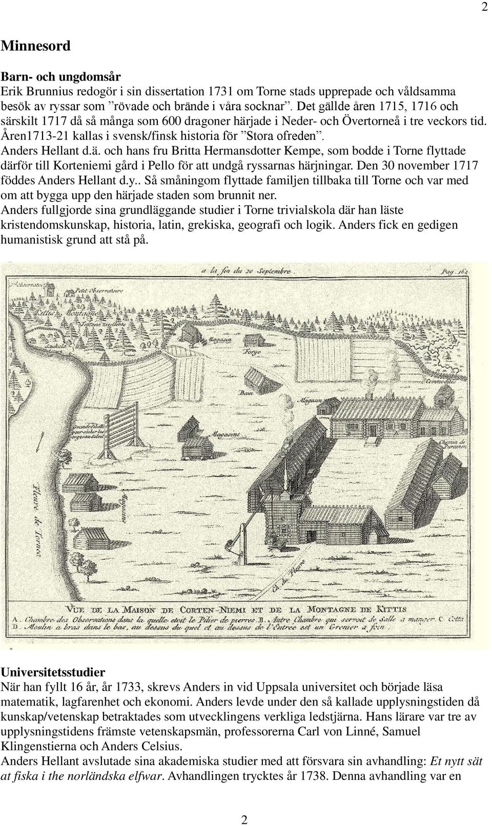 Anders Hellant d.ä. och hans fru Britta Hermansdotter Kempe, som bodde i Torne flyttade därför till Korteniemi gård i Pello för att undgå ryssarnas härjningar.