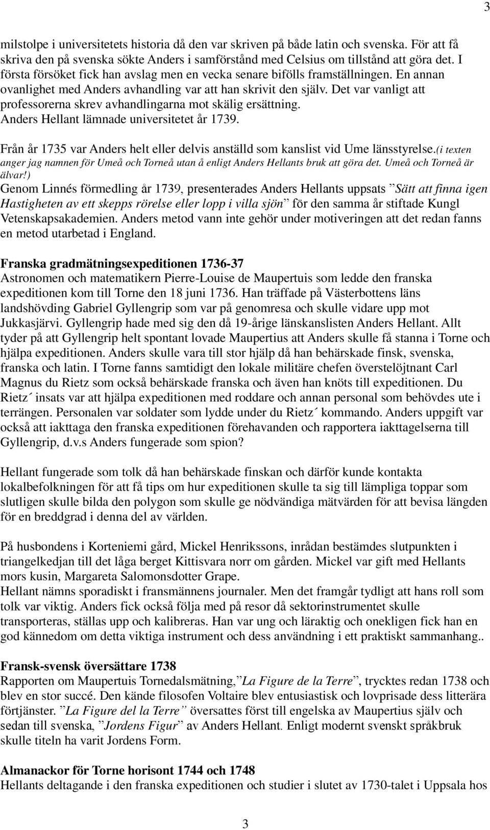 Det var vanligt att professorerna skrev avhandlingarna mot skälig ersättning. Anders Hellant lämnade universitetet år 1739.