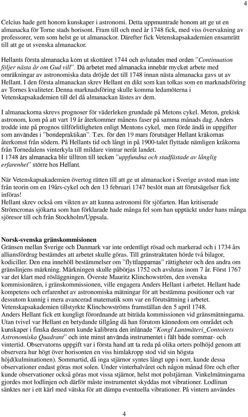 Hellants första almanacka kom ut skottåret 1744 och avlutades med orden Continuation följer nästa år om Gud vill.