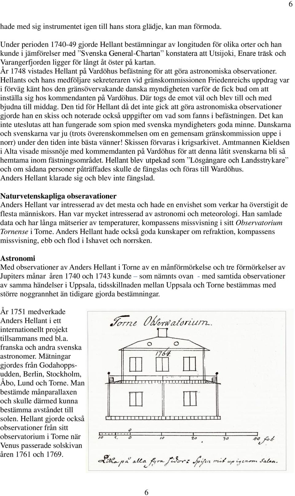 ligger för långt åt öster på kartan. År 1748 vistades Hellant på Vardöhus befästning för att göra astronomiska observationer.