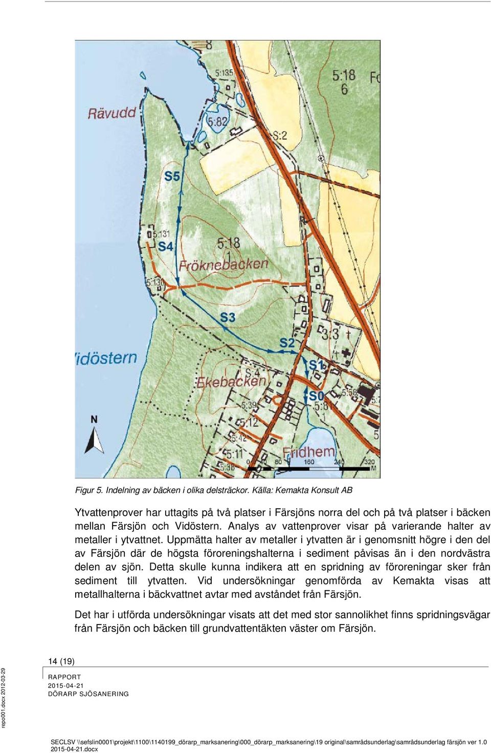 Uppmätta halter av metaller i ytvatten är i genomsnitt högre i den del av Färsjön där de högsta föroreningshalterna i sediment påvisas än i den nordvästra delen av sjön.