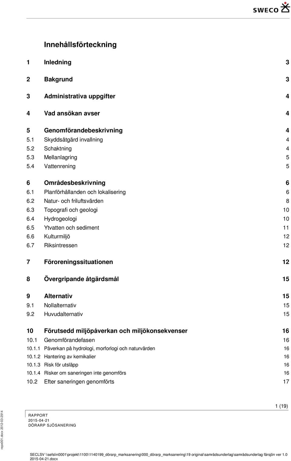 6 Kulturmiljö 12 6.7 Riksintressen 12 7 Föroreningssituationen 12 8 Övergripande åtgärdsmål 15 9 Alternativ 15 9.1 Nollalternativ 15 9.