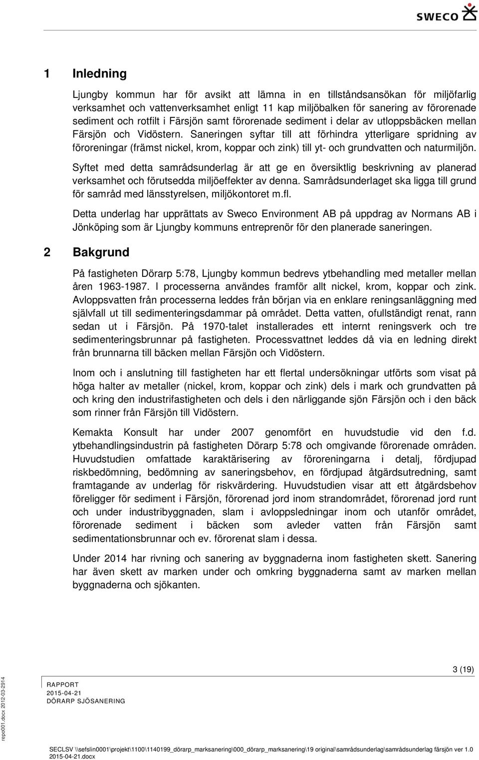 Saneringen syftar till att förhindra ytterligare spridning av föroreningar (främst nickel, krom, koppar och zink) till yt- och grundvatten och naturmiljön.