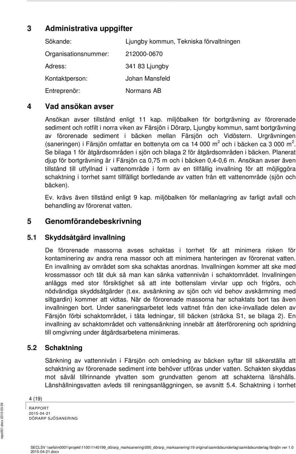 miljöbalken för bortgrävning av förorenade sediment och rotfilt i norra viken av Färsjön i Dörarp, Ljungby kommun, samt bortgrävning av förorenade sediment i bäcken mellan Färsjön och Vidöstern.