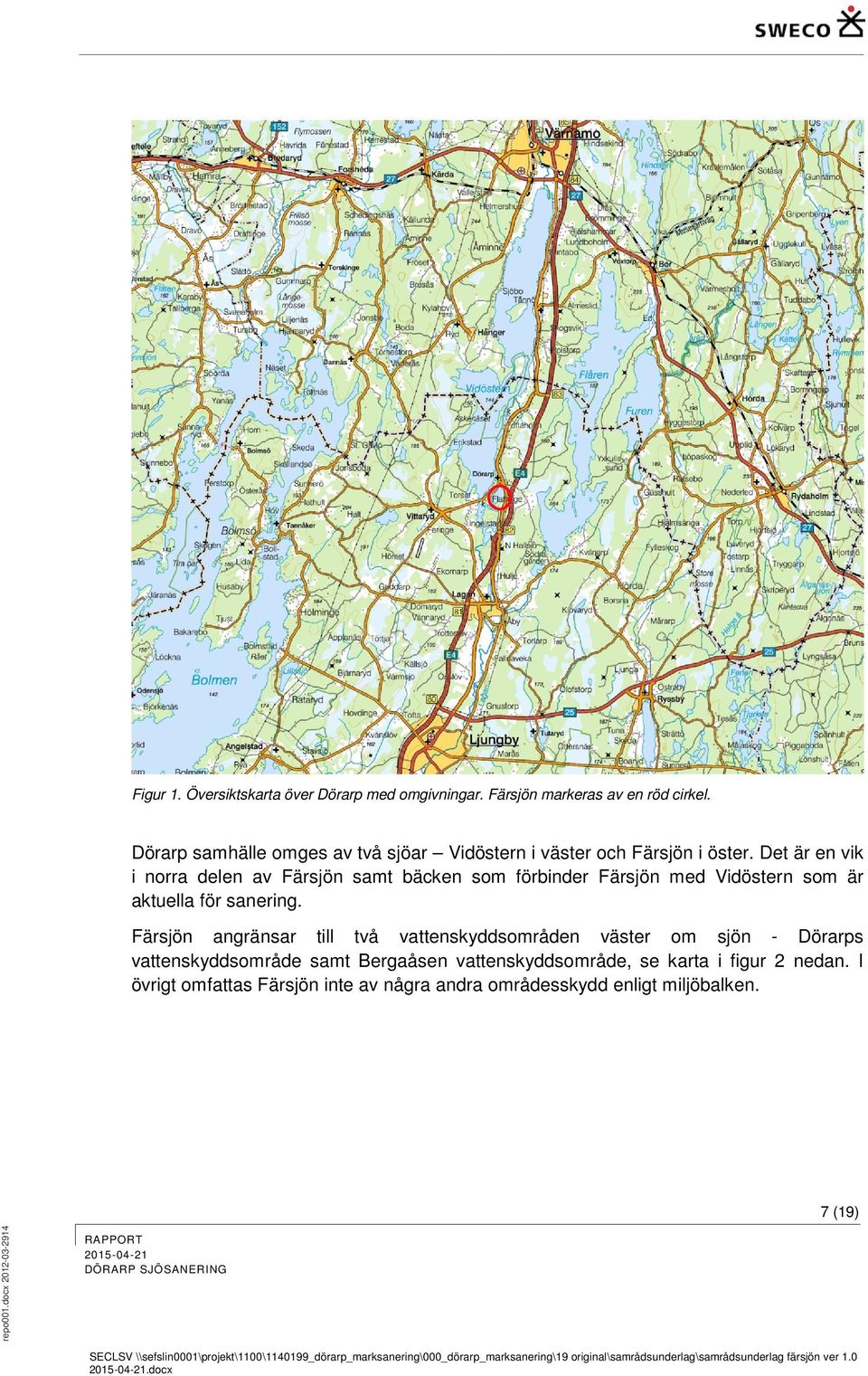 Det är en vik i norra delen av Färsjön samt bäcken som förbinder Färsjön med Vidöstern som är aktuella för sanering.