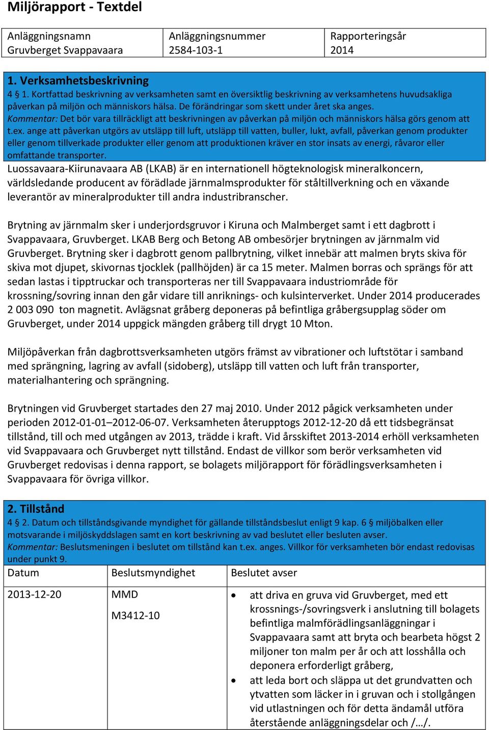 Kommentar: Det bör vara tillräckligt att beskrivningen av påverkan på miljön och människors hälsa görs genom att t.ex.