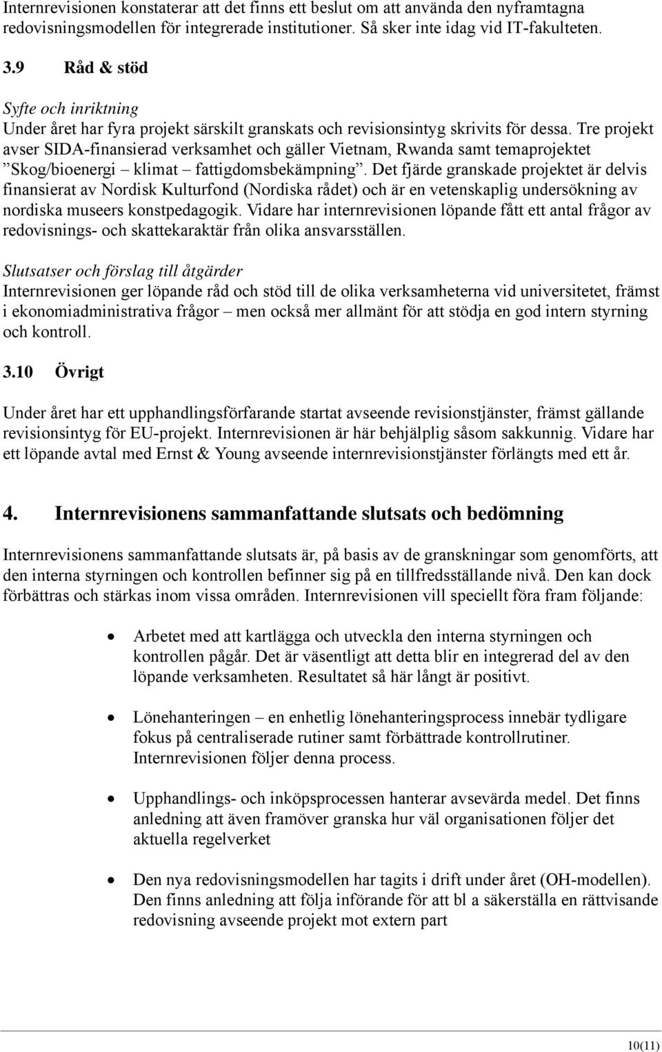 Tre projekt avser SIDA-finansierad verksamhet och gäller Vietnam, Rwanda samt temaprojektet Skog/bioenergi klimat fattigdomsbekämpning.