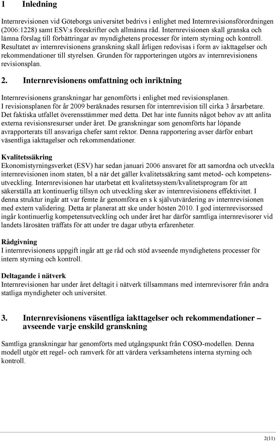 Resultatet av internrevisionens granskning skall årligen redovisas i form av iakttagelser och rekommendationer till styrelsen. Grunden för rapporteringen utgörs av internrevisionens revisionsplan. 2.