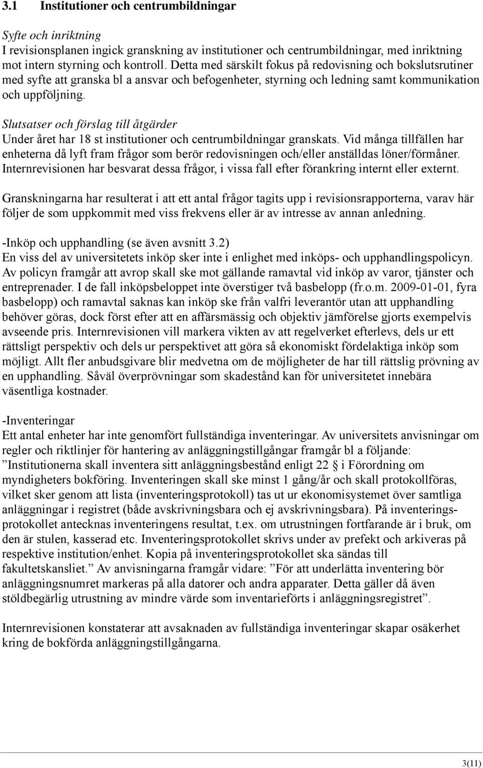 Under året har 18 st institutioner och centrumbildningar granskats. Vid många tillfällen har enheterna då lyft fram frågor som berör redovisningen och/eller anställdas löner/förmåner.