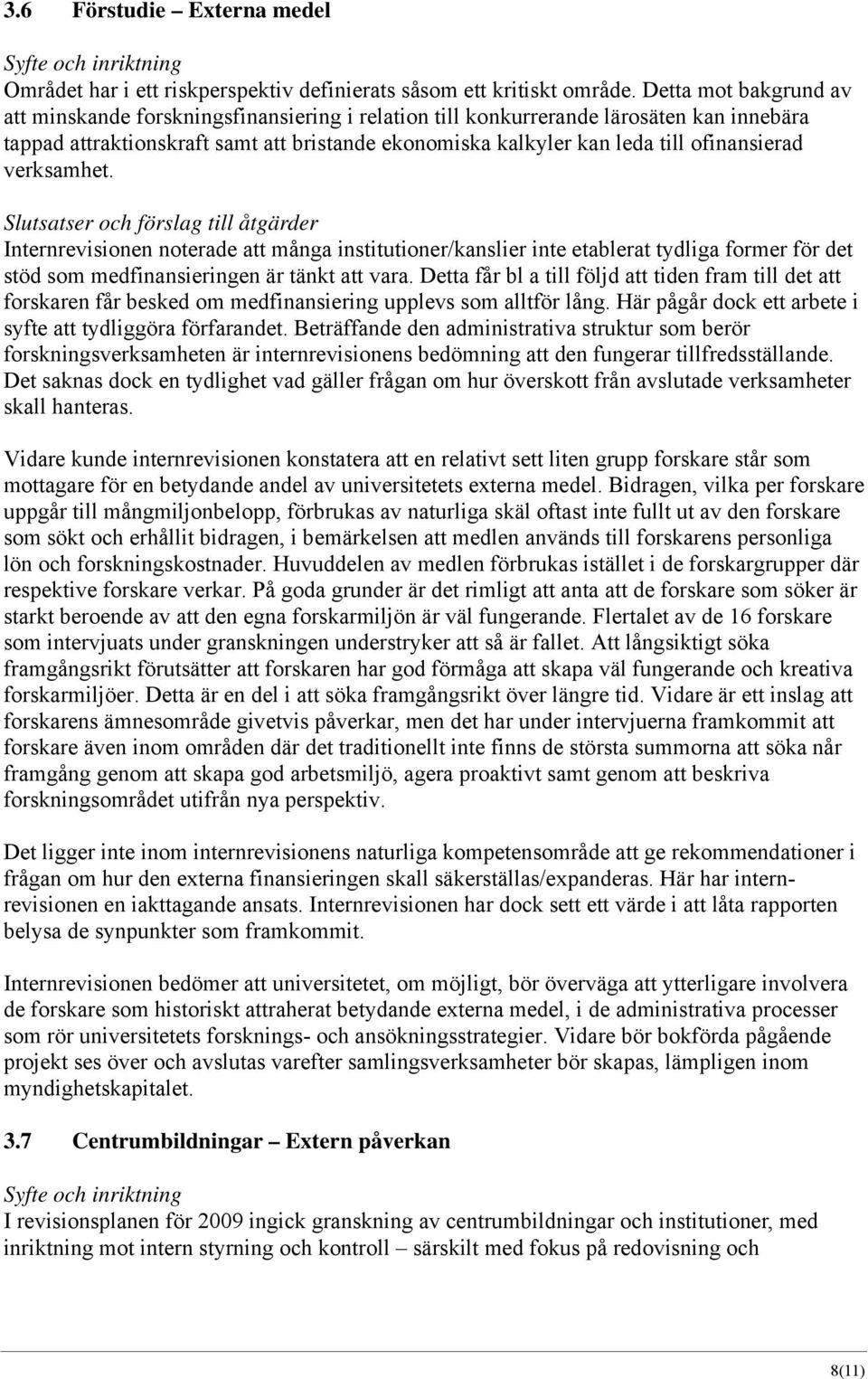 ofinansierad verksamhet. Internrevisionen noterade att många institutioner/kanslier inte etablerat tydliga former för det stöd som medfinansieringen är tänkt att vara.