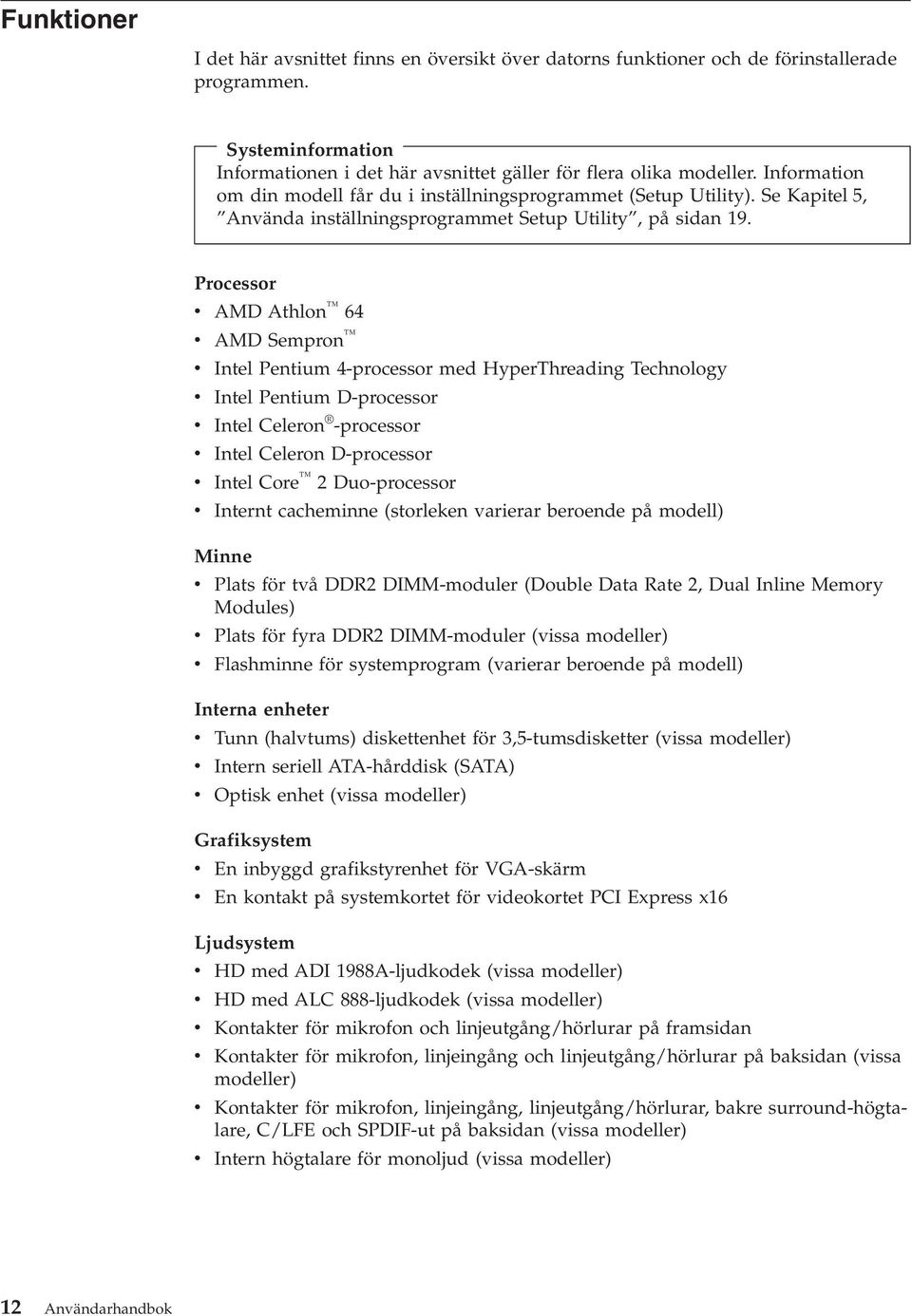 Processor v AMD Athlon 64 v AMD Sempron v Intel Pentium 4-processor med HyperThreading Technology v Intel Pentium D-processor v Intel Celeron -processor v Intel Celeron D-processor v Intel Core 2