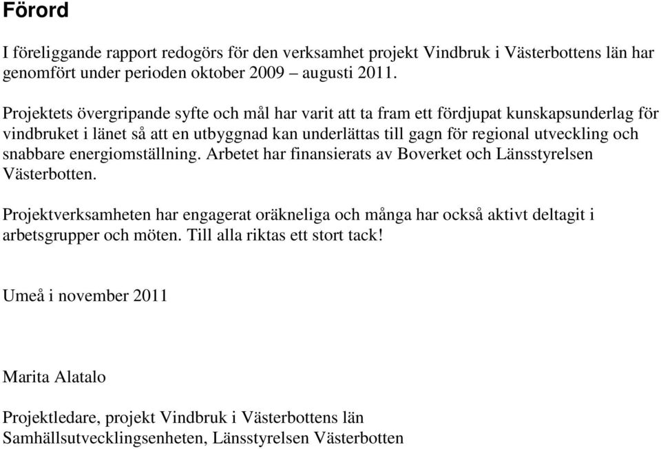 utveckling och snabbare energiomställning. Arbetet har finansierats av Boverket och Länsstyrelsen Västerbotten.