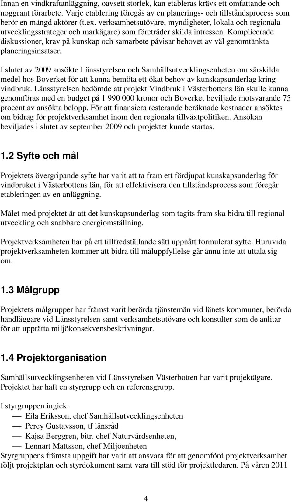 verksamhetsutövare, myndigheter, lokala och regionala utvecklingsstrateger och markägare) som företräder skilda intressen.