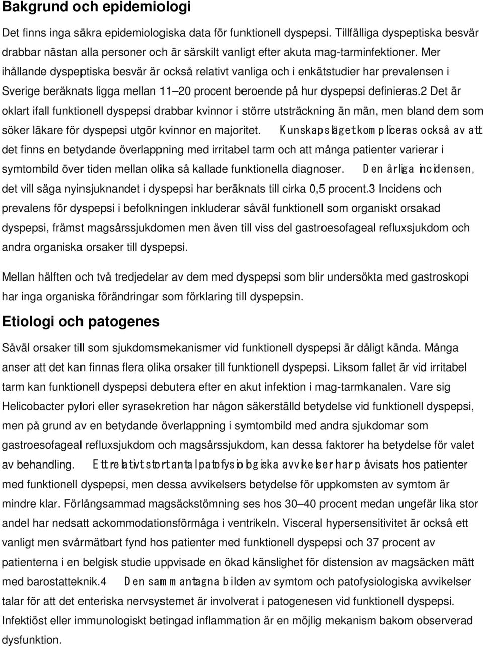 Mer ihållande dyspeptiska besvär är också relativt vanliga och i enkätstudier har prevalensen i Sverige beräknats ligga mellan 11 20 procent beroende på hur dyspepsi definieras.