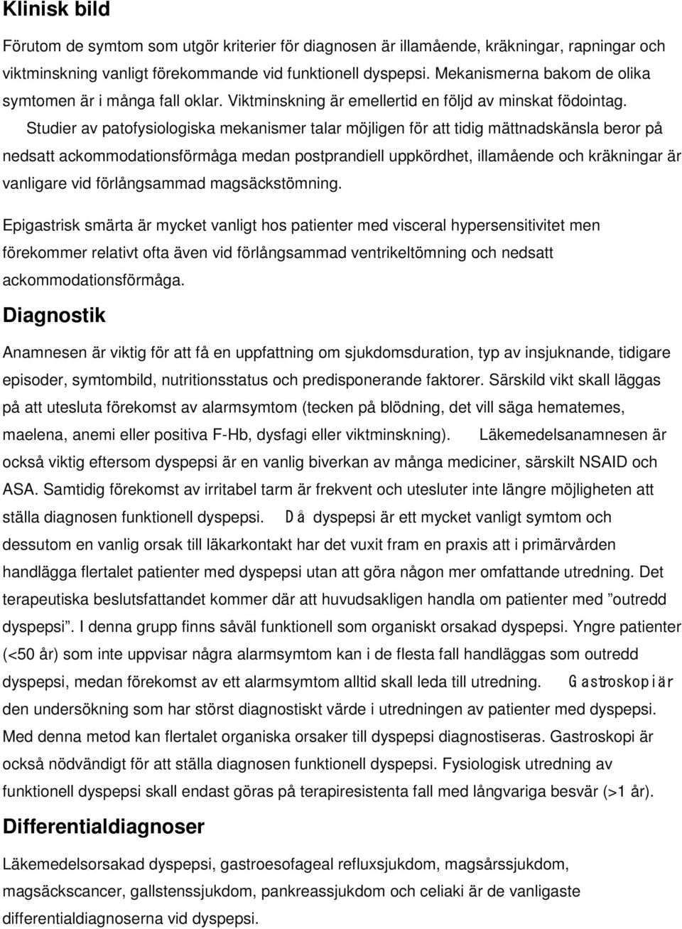 Studier av patofysiologiska mekanismer talar möjligen för att tidig mättnadskänsla beror på nedsatt ackommodationsförmåga medan postprandiell uppkördhet, illamående och kräkningar är vanligare vid