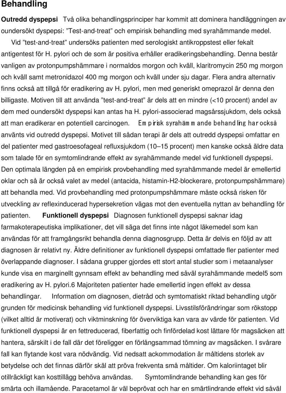 Denna består vanligen av protonpumpshämmare i normaldos morgon och kväll, klaritromycin 250 mg morgon och kväll samt metronidazol 400 mg morgon och kväll under sju dagar.