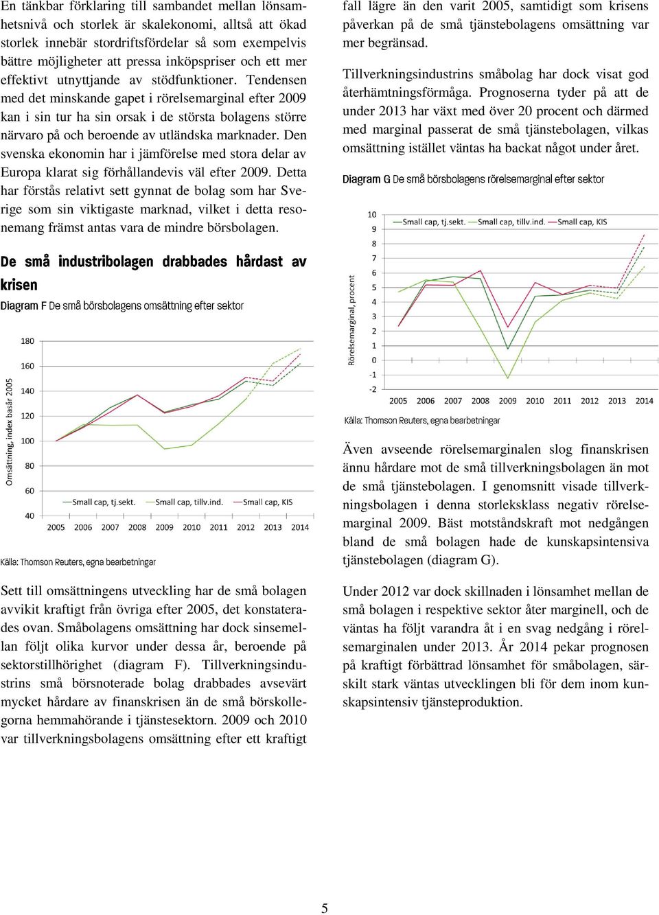 Tendensen med det minskande gapet i rörelsemarginal efter 2009 kan i sin tur ha sin orsak i de största bolagens större närvaro på och beroende av utländska marknader.