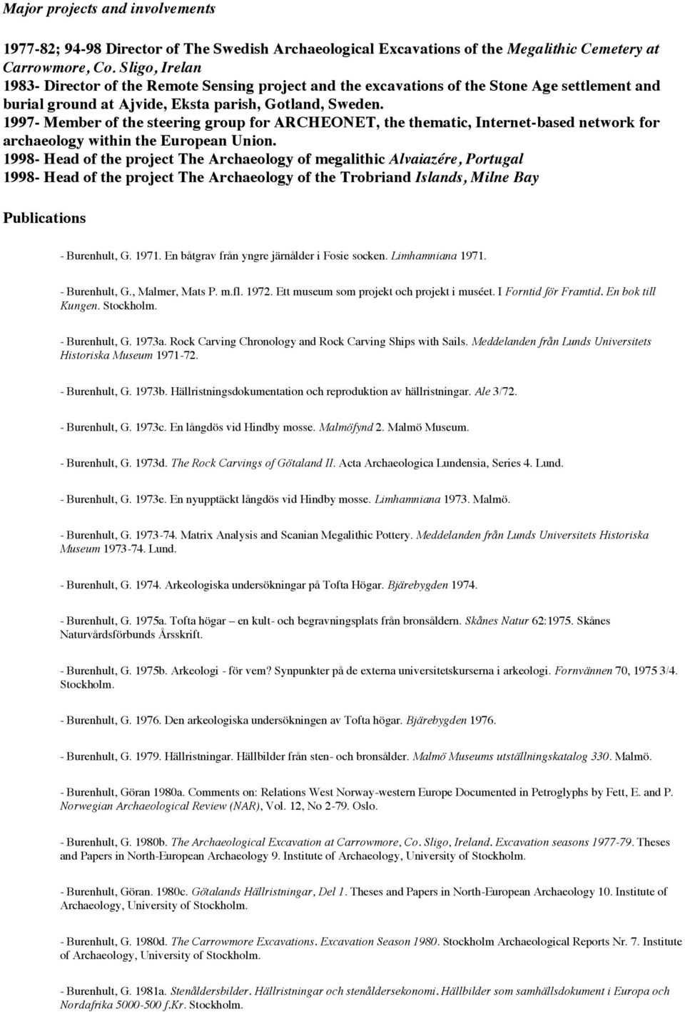 1997- Member of the steering group for ARCHEONET, the thematic, Internet-based network for archaeology within the European Union.