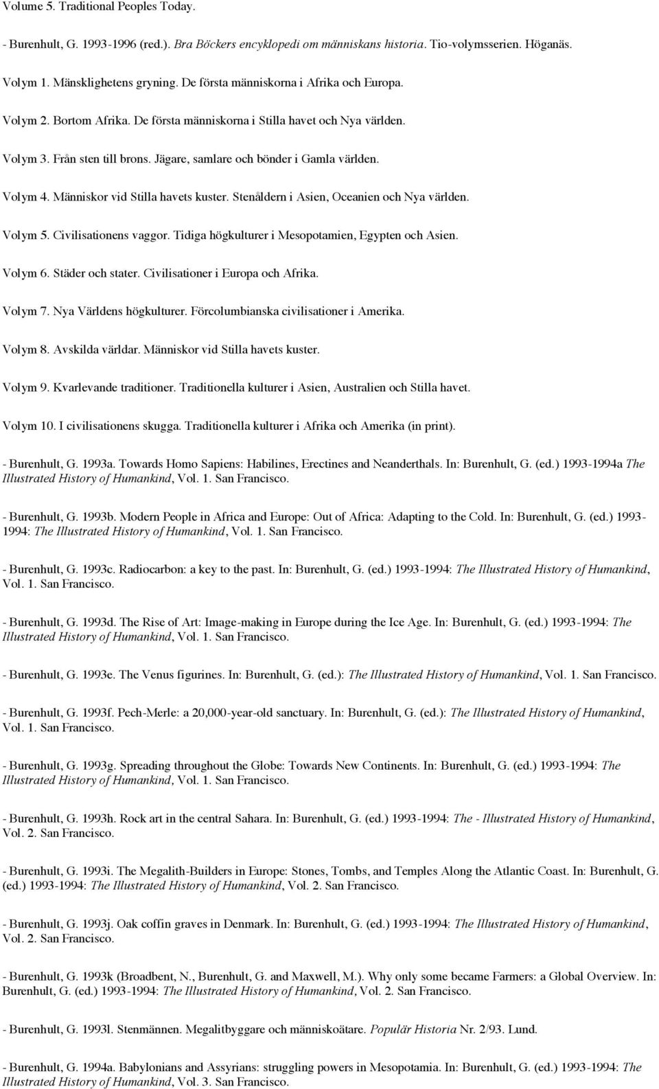 Volym 4. Människor vid Stilla havets kuster. Stenåldern i Asien, Oceanien och Nya världen. Volym 5. Civilisationens vaggor. Tidiga högkulturer i Mesopotamien, Egypten och Asien. Volym 6.