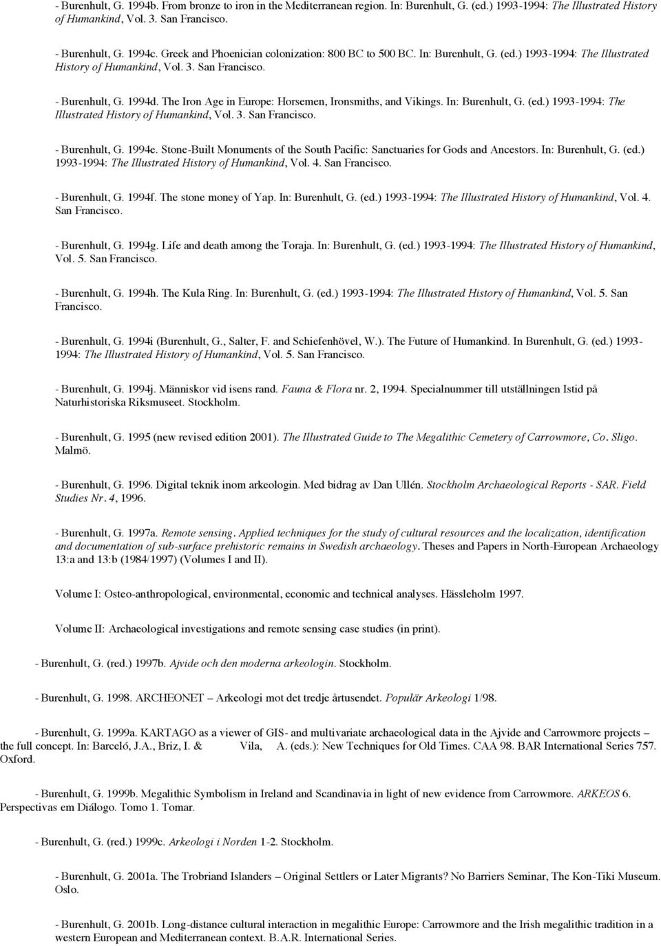 The Iron Age in Europe: Horsemen, Ironsmiths, and Vikings. In: Burenhult, G. (ed.) 1993-1994: The Illustrated History of Humankind, Vol. 3. San Francisco. - Burenhult, G. 1994e.