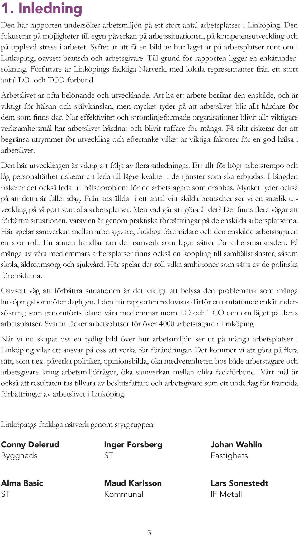 Syftet är att få en bild av hur läget är på arbetsplatser runt om i Linköping, oavsett bransch och arbetsgivare. Till grund för rapporten ligger en enkätundersökning.