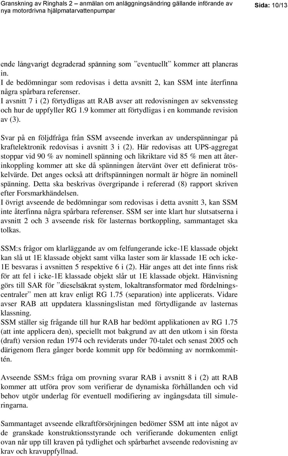 Svar på en följdfråga från SSM avseende inverkan av underspänningar på kraftelektronik redovisas i avsnitt 3 i (2).