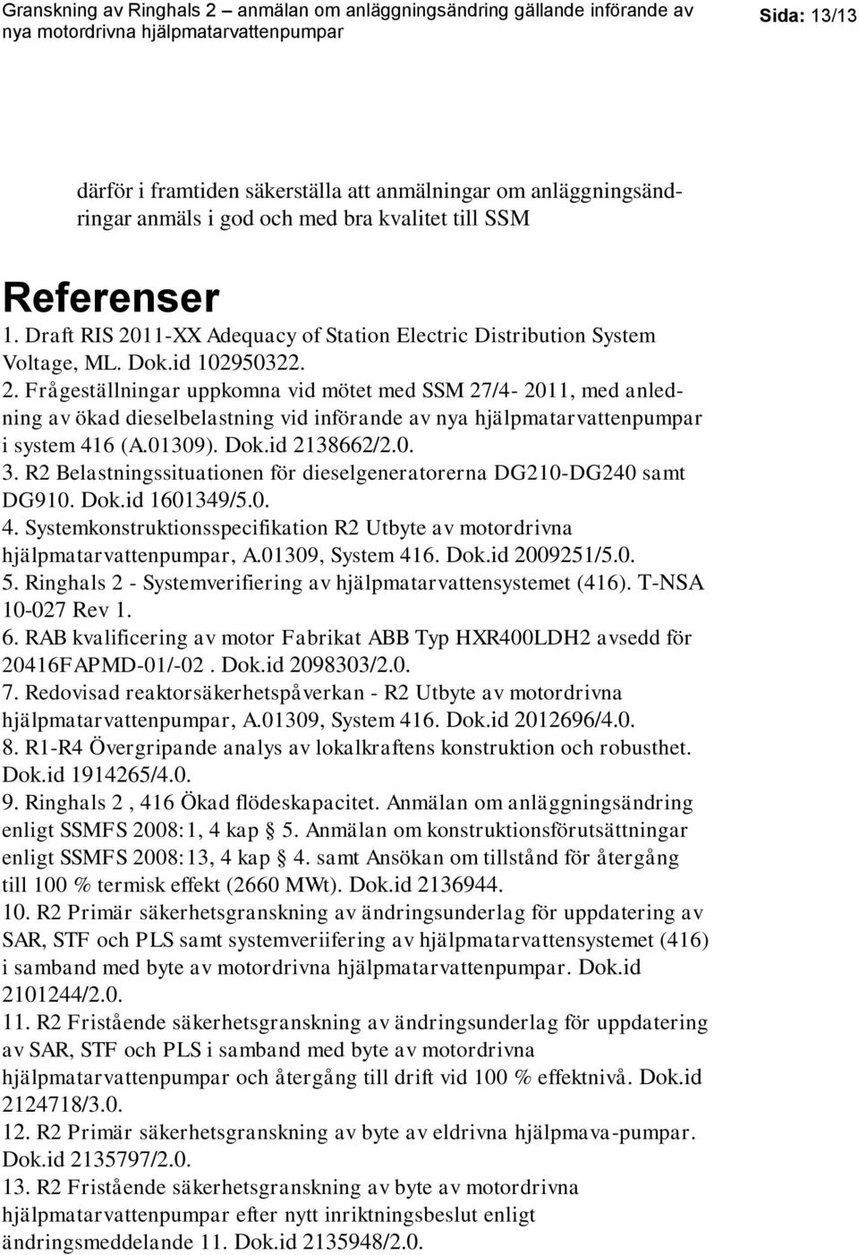 01309). Dok.id 2138662/2.0. 3. R2 Belastningssituationen för dieselgeneratorerna DG210-DG240 samt DG910. Dok.id 1601349/5.0. 4.